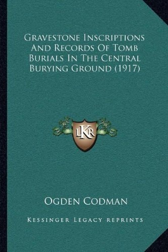 Gravestone Inscriptions And Records Of Tomb Burials In The Central Burying Ground (1917)