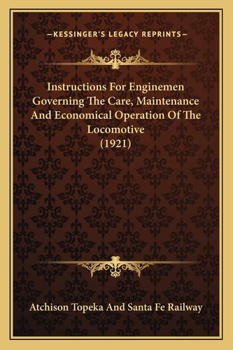 Instructions For Enginemen Governing The Care, Maintenance And Economical Operation Of The Locomotive (1921)