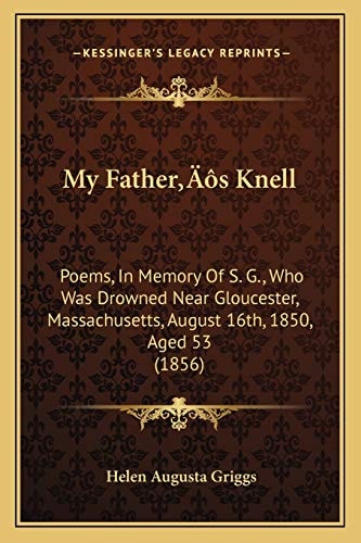 My Father’s Knell: Poems, In Memory Of S. G., Who Was Drowned Near Gloucester, Massachusetts, August 16th, 1850, Aged 53 (1856)