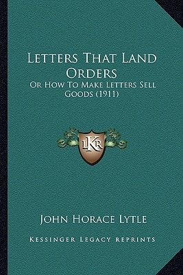 Letters That Land Orders: Or How To Make Letters Sell Goods (1911)