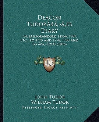 Deacon Tudor’s Diary: Or Memorandoms From 1709, Etc., To 1775 And 1778, 1780 And To ‘93 (1896)