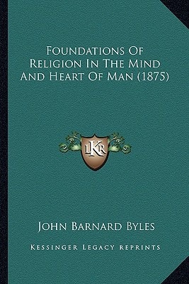 Foundations Of Religion In The Mind And Heart Of Man (1875)