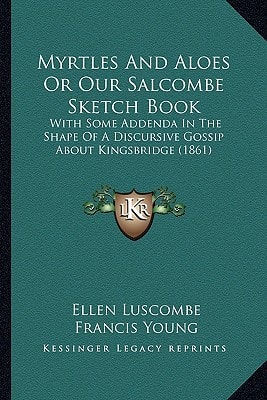 Myrtles And Aloes Or Our Salcombe Sketch Book: With Some Addenda In The Shape Of A Discursive Gossip About Kingsbridge (1861)