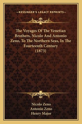 The Voyages Of The Venetian Brothers, Nicolo And Antonio Zeno, To The Northern Seas, In The Fourteenth Century (1873)