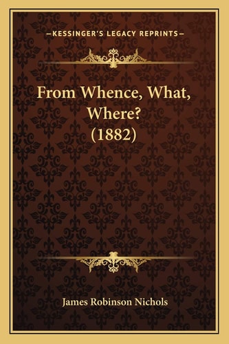 From Whence, What, Where? (1882)