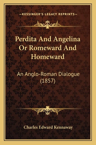 Perdita And Angelina Or Romeward And Homeward: An Anglo-Roman Dialogue (1857)