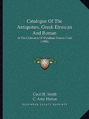 Catalogue of the Antiquities, Greek Etruscan and Roman: In the Collection of Wyndham Francis Cook (1908)