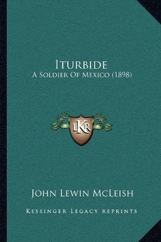Iturbide: A Soldier Of Mexico (1898)