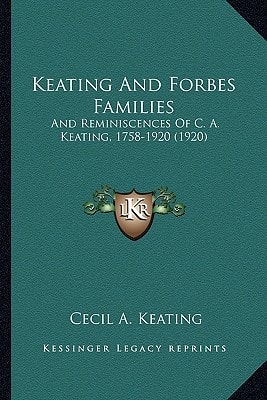 Keating And Forbes Families: And Reminiscences Of C. A. Keating, 1758-1920 (1920)