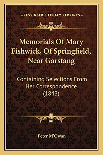 Memorials Of Mary Fishwick, Of Springfield, Near Garstang: Containing Selections From Her Correspondence (1843)