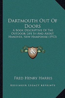 Dartmouth Out Of Doors: A Book Descriptive Of The Outdoor Life In And About Hanover, New Hampshire (1913)