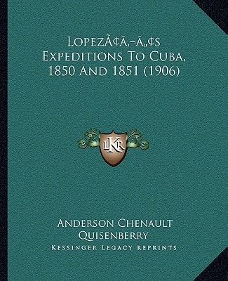 Lopez’s Expeditions To Cuba, 1850 And 1851 (1906)