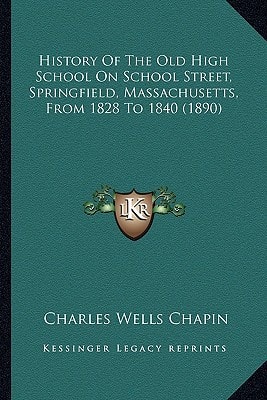 History Of The Old High School On School Street, Springfield, Massachusetts, From 1828 To 1840 (1890)