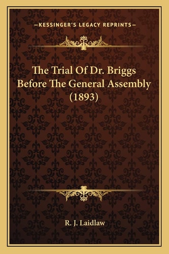 The Trial Of Dr. Briggs Before The General Assembly (1893)