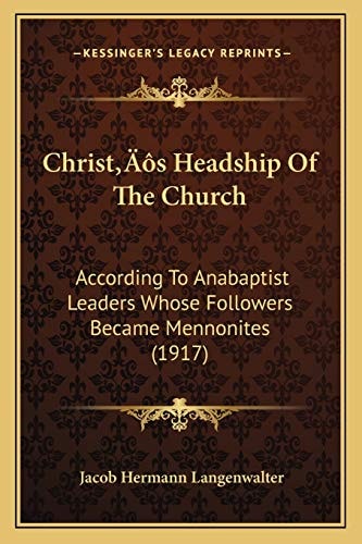 Christ’s Headship Of The Church: According To Anabaptist Leaders Whose Followers Became Mennonites (1917)