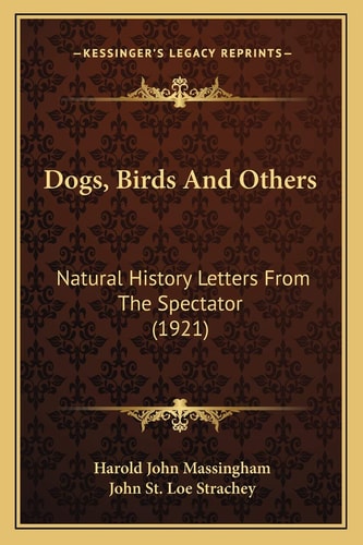 Dogs, Birds And Others: Natural History Letters From The Spectator (1921)