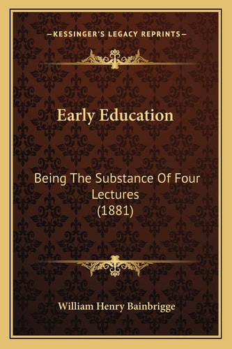 Early Education: Being The Substance Of Four Lectures (1881)