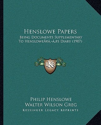 Henslowe Papers: Being Documents Supplementary To Henslowe’s Diary (1907)