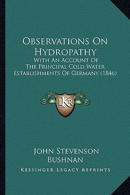 Observations On Hydropathy: With An Account Of The Principal Cold Water Establishments Of Germany (1846)