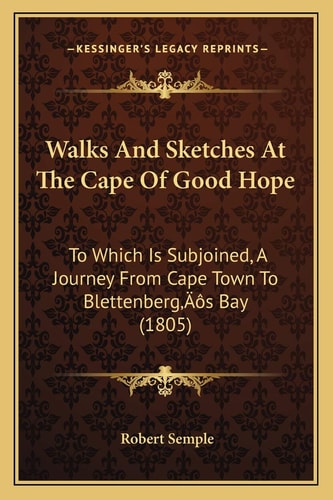 Walks And Sketches At The Cape Of Good Hope: To Which Is Subjoined, A Journey From Cape Town To Blettenberg’s Bay (1805)