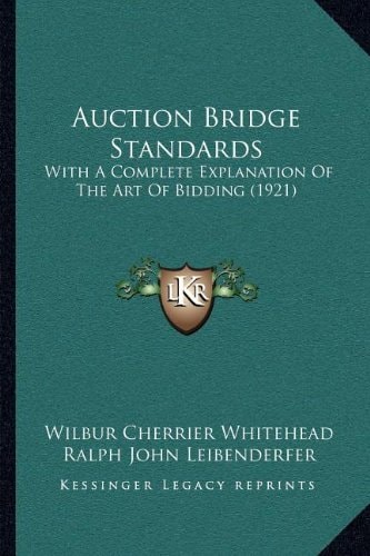 Auction Bridge Standards: With A Complete Explanation Of The Art Of Bidding (1921)