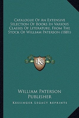 Catalogue Of An Extensive Selection Of Books In Various Classes Of Literature, From The Stock Of William Paterson (1881)