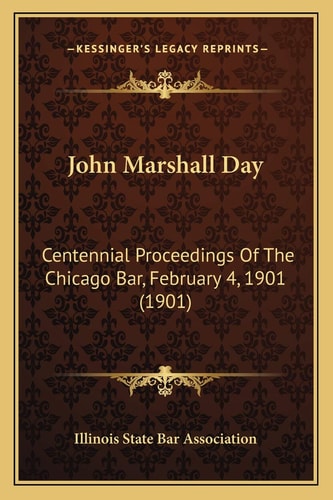 John Marshall Day: Centennial Proceedings Of The Chicago Bar, February 4, 1901 (1901)