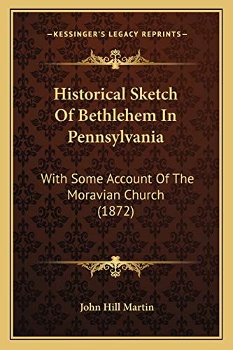 Historical Sketch Of Bethlehem In Pennsylvania: With Some Account Of The Moravian Church (1872)
