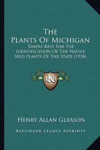 The Plants Of Michigan: Simple Keys For The Identification Of The Native Seed Plants Of The State (1918)