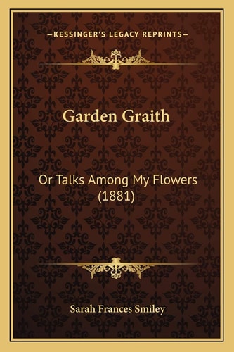 Garden Graith: Or Talks Among My Flowers (1881)