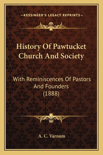 History Of Pawtucket Church And Society: With Reminiscences Of Pastors And Founders (1888)
