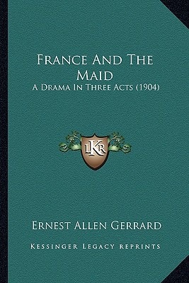 France And The Maid: A Drama In Three Acts (1904)