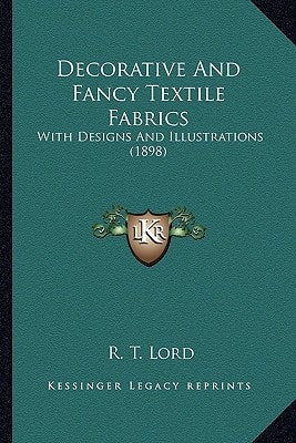 Decorative And Fancy Textile Fabrics: With Designs And Illustrations (1898)