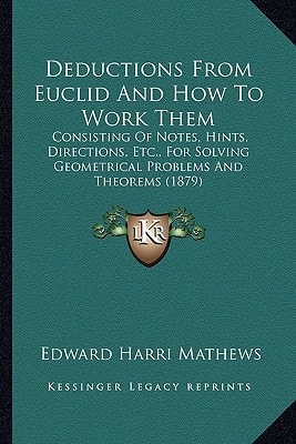 Deductions From Euclid And How To Work Them: Consisting Of Notes, Hints, Directions, Etc., For Solving Geometrical Problems And Theorems (1879)