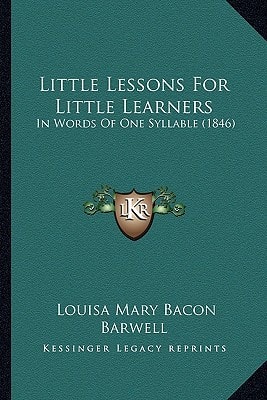 Little Lessons For Little Learners: In Words Of One Syllable (1846)