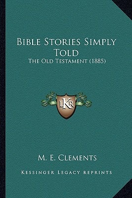 Bible Stories Simply Told: The Old Testament (1885)