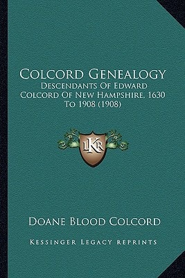 Colcord Genealogy: Descendants Of Edward Colcord Of New Hampshire, 1630 To 1908 (1908)