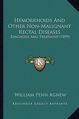 Hemorrhoids And Other Non-Malignant Rectal Diseases: Diagnosis And Treatment (1899)