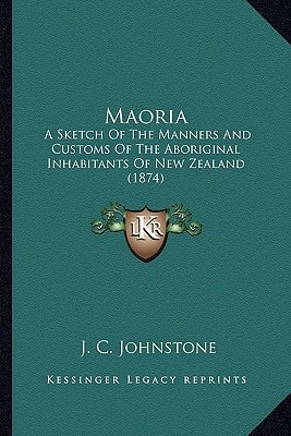 Maoria: A Sketch Of The Manners And Customs Of The Aboriginal Inhabitants Of New Zealand (1874)