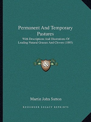 Permanent And Temporary Pastures: With Descriptions And Illustrations Of Leading Natural Grasses And Clovers (1895)