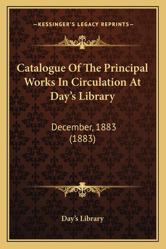 Catalogue Of The Principal Works In Circulation At Day’s Library: December, 1883 (1883)