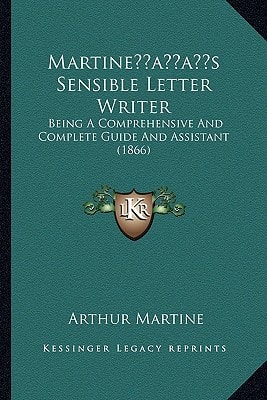 Martine’s Sensible Letter Writer: Being A Comprehensive And Complete Guide And Assistant (1866)