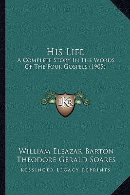 His Life: A Complete Story In The Words Of The Four Gospels (1905)