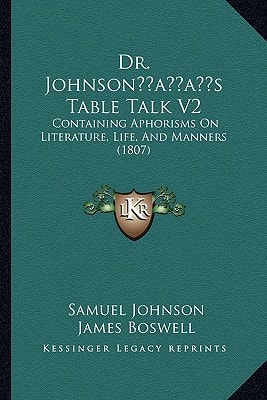 Dr. Johnson’s Table Talk V2: Containing Aphorisms On Literature, Life, And Manners (1807)