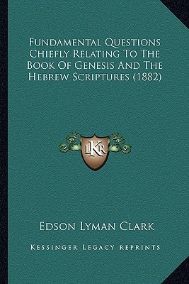 Fundamental Questions Chiefly Relating To The Book Of Genesis And The Hebrew Scriptures (1882)
