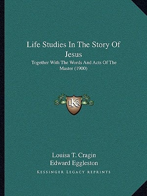 Life Studies In The Story Of Jesus: Together With The Words And Acts Of The Master (1900)