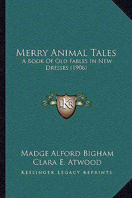 Merry Animal Tales: A Book Of Old Fables In New Dresses (1906)
