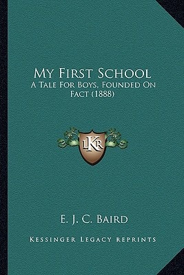My First School: A Tale For Boys, Founded On Fact (1888)