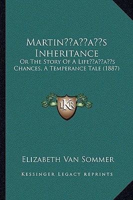Martin’s Inheritance: Or The Story Of A Life’s Chances, A Temperance Tale (1887)