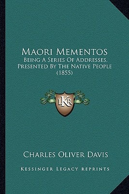 Maori Mementos: Being A Series Of Addresses, Presented By The Native People (1855)